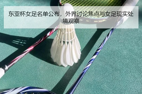 东亚杯女足名单公布，外界讨论焦点与女足现实处境观察